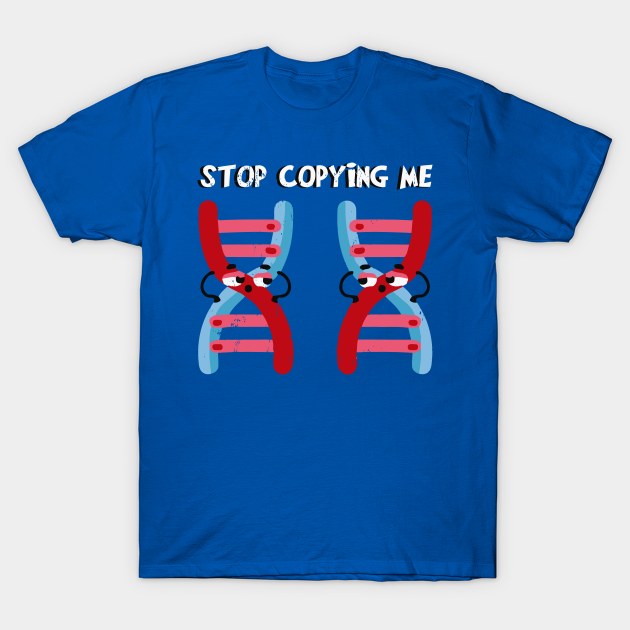 Stop Copying Me! Funny Genetics T-Shirt by tanambos